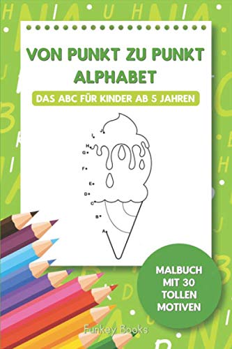 Von Punkt zu Punkt Alphabet - Das ABC für Kinder ab 5 Jahren: Malbuch mit 30 tollen Motiven Von Punkt zu Punkt Alphabet - Das ABC für Kinder ab 5 Jahren: Malbuch mit 30 tollen Motiven