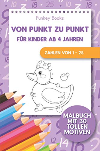 Von Punkt zu Punkt für Kinder ab 4 Jahren - Zahlen von 1 – 25: Malbuch mit 30 tollen Motiven von Independently published
