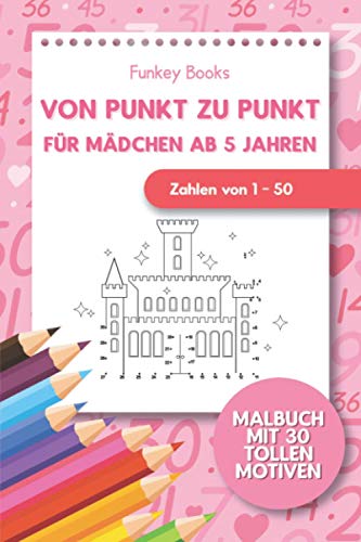 Von Punkt zu Punkt für Mädchen 5 Jahren - Zahlen von 1 - 50: Malbuch mit 30 tollen Motiven von Independently published