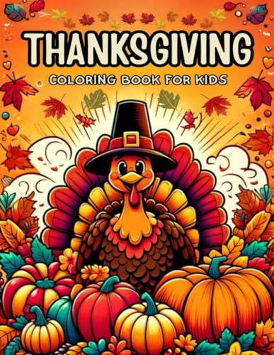 Thanksgiving Coloring Book For Kids: Featuring 50+ cute and easy to color images of turkeys, family dinner, pumpkins, autumn leaves and much more fun stuff.