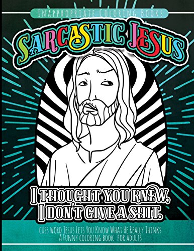 Inappropriate Coloring Books Sarcastic Jesus: Cuss Word Jesus Lets You Know What He Really Thinks A Funny Coloring Book For Adults von CREATESPACE