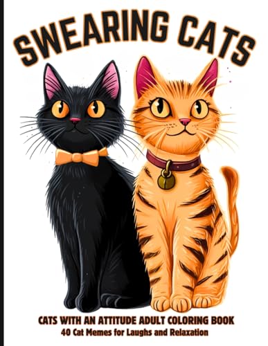 Swearing Cats Coloring Book: A Hilarious and Relaxing Collection of Sassy Cats with Serious Catitude – 40 Funny, Stress-Relieving Designs for Adults Who Love Cats, Coloring, and a Touch of Sarcasm!
