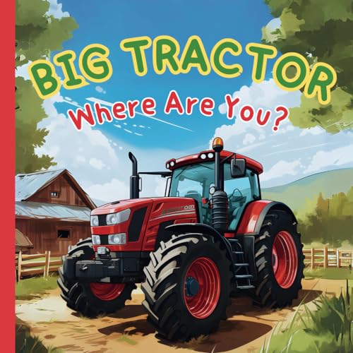 Big Tractor, Where Are You?: A Fun Bedtime Rhymes Picture Book For Toddlers, Boys, Girls, Preschoolers, Kids Ages 2-5 | Children Book About Farm Tractor