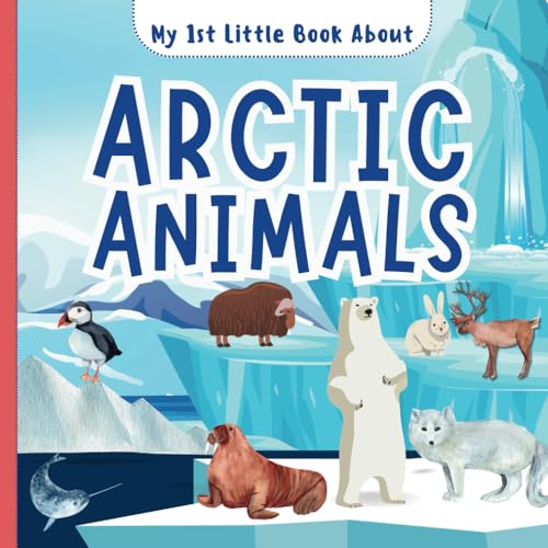 My 1st Little Book About Arctic Animals: A Fun Introductory Picture Book Featuring Amazing Polar Bears, Reindeer, Wolf, Fox, Whales, Walrus, Seals and ... For Kids, Children, Preschoolers, Toddlers von Independently published