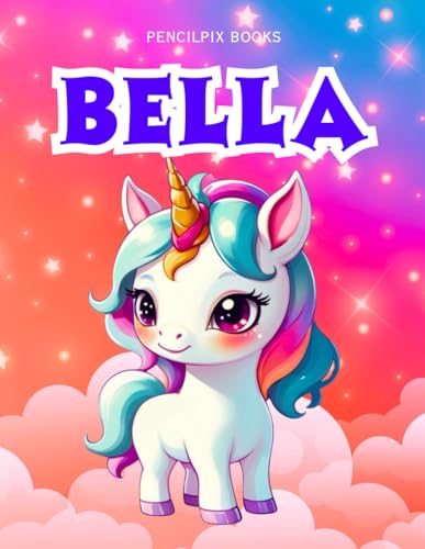 Bella: Personalized Unicorn Coloring Book for Girls Ages 4-8 | Custom Gift for Kids Who Love Unicorns: Fun Activity Book with Bella's Name on Every ... Halloween, Thanksgiving and All Occasions) von Independently published