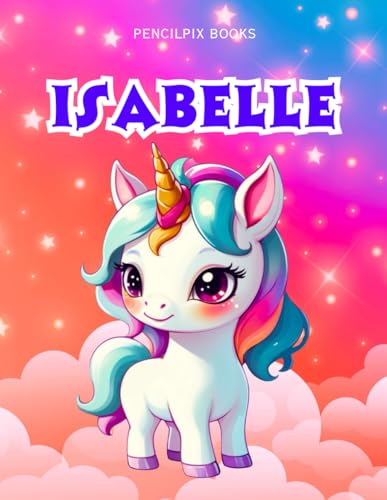 Isabelle: Personalized Unicorn Coloring Book for Girls Ages 4-8 | Custom Gift for Kids Who Love Unicorns: Fun Activity Book with Isabelle's Name on ... Halloween, Thanksgiving and All Occasions) von Independently published