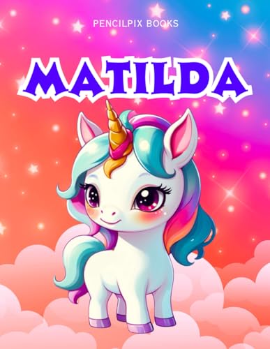 Matilda: Personalized Unicorn Coloring Book for Girls Ages 4-8 | Custom Gift for Kids Who Love Unicorns: Fun Activity Book with Matilda's Name on ... Halloween, Thanksgiving and All Occasions) von Independently published