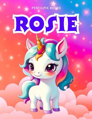 Rosie: Personalized Unicorn Coloring Book for Girls Ages 4-8 | Custom Gift for Kids Who Love Unicorns: Fun Activity Book with Rosie's Name on Every ... Halloween, Thanksgiving and All Occasions) von Independently published