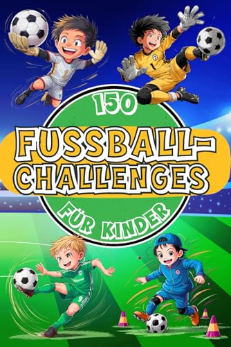 150 Fußball-Challenges für Kinder: Trainieren wie die Profis: Mit Übungen, Fußballtricks, Dribblings & Pässen. Selbstvertrauen und Teamgeist fördern – Für Kinder ab 7 Jahren (Fußball-Kids) von Independently published