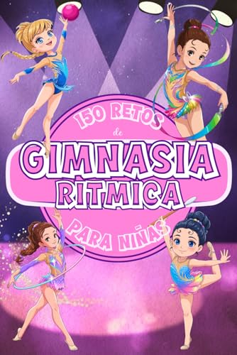 150 RETOS DE GIMNASIA RÍTMICA PARA NIÑAS: Libro de gimnasia para niñas de 8 a 12 años lleno de color, actividades, juegos y desafíos. Desarrollo de ... Sports: 150 Retos para Jóvenes Campeones) von Independently published