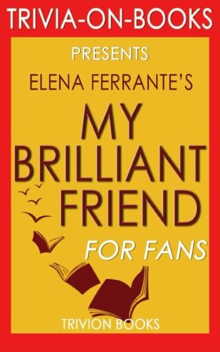 My Brilliant Friend: A Novel By Elena Ferrante (Trivia-On-Books)