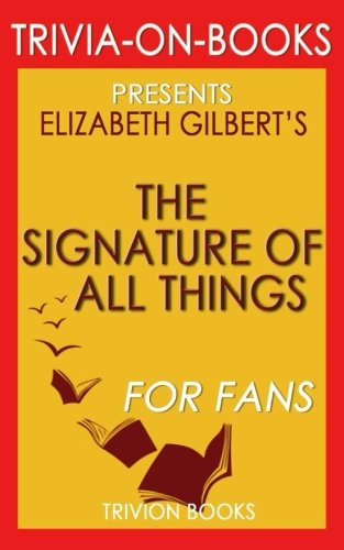 TRIVIA-ON-BOOKs PRESENTS Elizabeth Gilbert's The Signature of All Things von CreateSpace Independent Publishing Platform