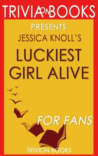 Trivia: Luckiest Girl Alive: A Novel By Jessica Knoll (Trivia-On-Books) von CreateSpace Independent Publishing Platform