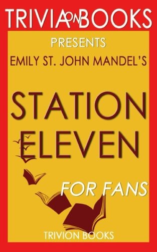 Trivia: Station Eleven: A Novel By Emily St. John Mandel (Trivia-On-Books)