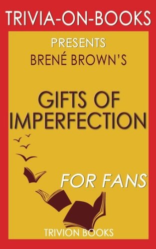 Trivia: The Gifts of Imperfection by Brene Brown (Trivia-On-Books): Let Go of Who You Think You're Supposed to Be and Embrace Who You Are von CreateSpace Independent Publishing Platform