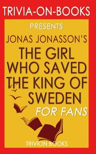 Trivia: The Girl Who Saved the King of Sweden by Jonas Jonasson (Trivia-On-Books)