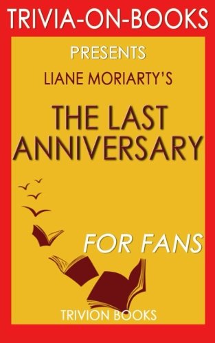 Trivia: The Last Anniversary: A Novel By Liane Moriarty (Trivia-On-Books) von CreateSpace Independent Publishing Platform