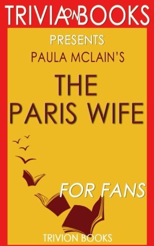 Trivia: The Paris Wife: A Novel By Paula McLain (Trivia-On-Books) von CreateSpace Independent Publishing Platform