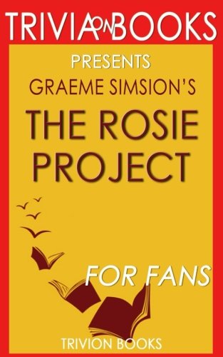 Trivia: The Rosie Project: A Novel By Graeme Simsion (Trivia-On-Books) von CreateSpace Independent Publishing Platform