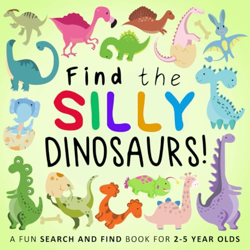 Find the Silly Dinosaurs!: A Fun Search and Find Book for 2-5 Year Olds (Find the Silly Books, Band 2) von Webber Books