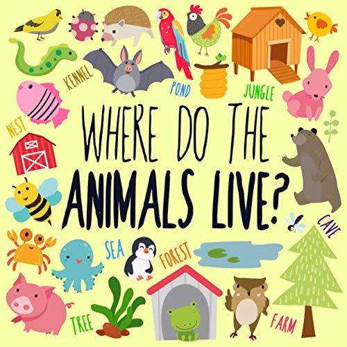Where Do The Animals Live?: A Fun Guessing Game for 2-5 Year Olds