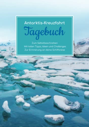 Antarktis-Kreuzfahrt Tagebuch - Zum Selbstbeschreiben - Mit tollen Tipps, Ideen und Challenges - Zur Erinnerung an deine Schiffsreise