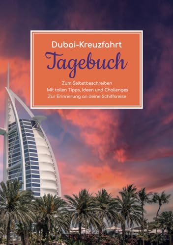 Dubai Kreuzfahrt Tagebuch - Zum Selbstbeschreiben - Mit tollen Tipps, Ideen und Challenges - Zur Erinnerung an deine Schiffsreise