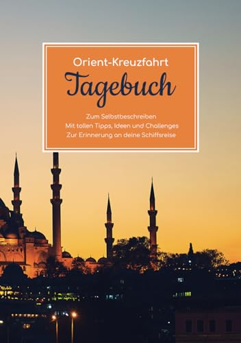 Orient Kreuzfahrt Tagebuch - Zum Selbstbeschreiben - Mit tollen Tipps, Ideen und Challenges - Zur Erinnerung an deine Schiffsreise von Independently published