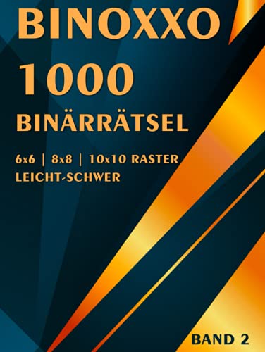 Binoxxo Rätsel: Binärrätsel für Anfänger und Fortgeschrittene mit mehr als 1000 Rätseln in leicht, mittel & schwer (Binäre Rätsel)