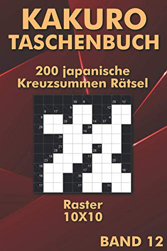 Kakuro Kreuzsummen: Kakuro Rätsel mit schweren japanischen Kreuzsummen im 10x10 Raster für unterwegs (Kakuro Taschenbuch)