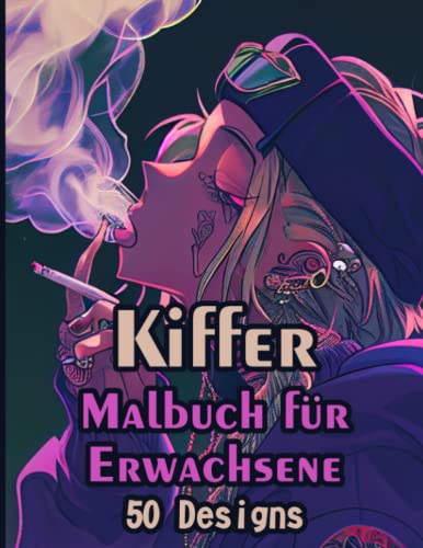 Kiffer Malbuch für Erwachsene & Jugendliche: Stoner Weed Malbuch mit 50 ausgefallenen Kiffer Designs zum Chillen & Ausmalen von Independently published