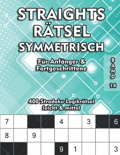 Straights Rätsel Symmetrisch: Str8ts Rätselheft für Anfänger und Fortgeschrittene 9x9 Stradoku Logikrätsel in den Schwierigkeitsstufen leicht und mittel Straights Rätsel Symmetrisch: Str8ts Rätselheft für Anfänger und Fortgeschrittene 9x9 Stradoku Logikrätsel in den Schwierigkeitsstufen leicht und mittel