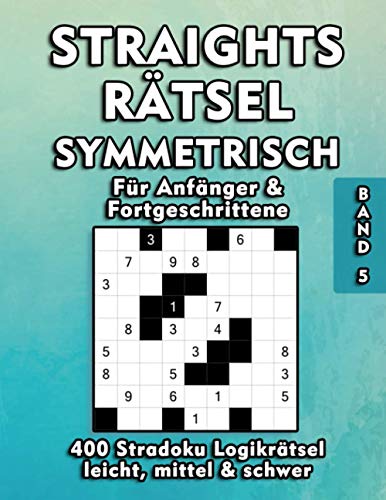 Straights Rätselheft | 400 Stradoku Rätsel für Anfänger und Fortgeschrittene: Symmetrische 9x9 Str8ts Logikrätsel in den Schwierigkeitsstufen leicht, mittel & schwer | Geistig fit bleiben