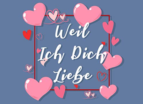 Weil Ich Dich Liebe | Liebeserklärung zum Ausfüllen und Verschenken: Kreatives Liebesbuch zum befüllen und selbst gestalten | Romantisches Geschenk für zum Valentinstag, Hochzeitstag, Geburtstag