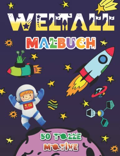 Weltall Malbuch für Kinder: Weltraummotive mit Raumschiffen, Planeten, Sternen, Astronauten für Jungen & Mädchen