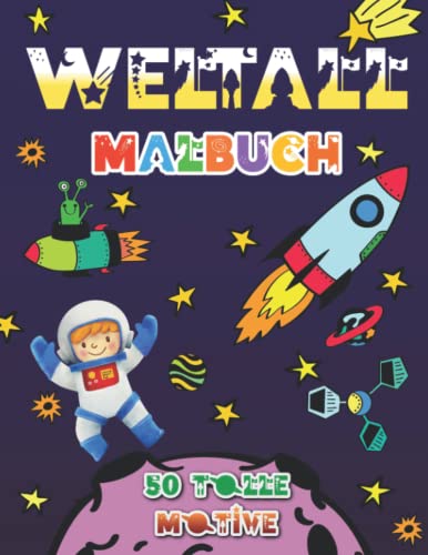 Weltall Malbuch für Kinder: Weltraummotive mit Raumschiffen, Planeten, Sternen, Astronauten für Jungen & Mädchen Weltall Malbuch für Kinder: Weltraummotive mit Raumschiffen, Planeten, Sternen, Astronauten für Jungen & Mädchen