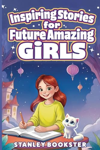 Inspiring Stories For Future Amazing Girls: A Journey For Young Readers As They Learn To Overcome Fear, Build Confidence, and Develop Self-Esteem Inspiring Stories For Future Amazing Girls: A Journey For Young Readers As They Learn To Overcome Fear, Build Confidence, and Develop Self-Esteem von Children