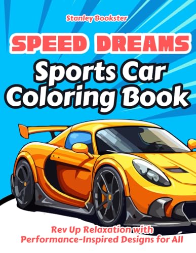 Speed Dreams Sports Car Coloring Book: Rev Up Relaxation with Performance-Inspired Designs for All