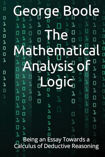 The Mathematical Analysis of Logic: Being an Essay Towards a Calculus of Deductive Reasoning