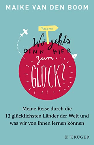 Wo geht’s denn hier zum Glück?: Meine Reise durch die 13 glücklichsten Länder der Welt und was wir von ihnen lernen können