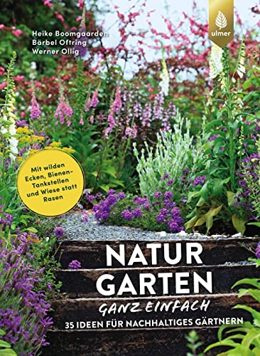 Naturgarten ganz einfach: 35 Ideen für nachhaltiges Gärtnern. Mit wilden Ecken, Bienen-Tankstellen und Wiese statt Rasen von Ulmer Eugen Verlag