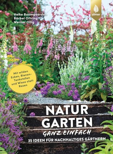 Naturgarten ganz einfach: 35 Ideen für nachhaltiges Gärtnern. Mit wilden Ecken, Bienen-Tankstellen und Wiese statt Rasen von Ulmer Eugen Verlag