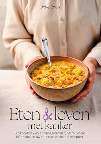 Eten en leven met kanker: Een kookboek vol ervaringsverhalen, betrouwbare informatie en 80 eetlustopwekkende recepten von Becht