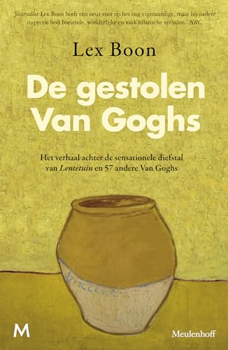 De gestolen Van Goghs: het verhaal achter de sensationele diefstal van Lentetuin en 47 andere Van Goghs von J.M. Meulenhoff