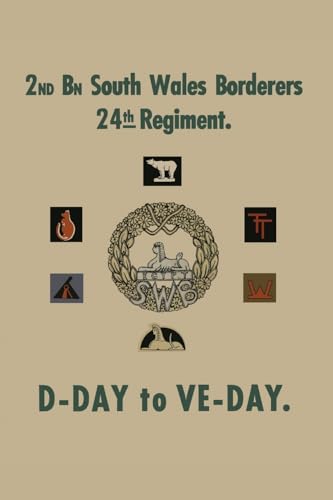 2nd BATTALION SOUTH WALES BORDERS 24th REGIMENT: D-DAY TO VE-DAY von Naval & Military Press Ltd