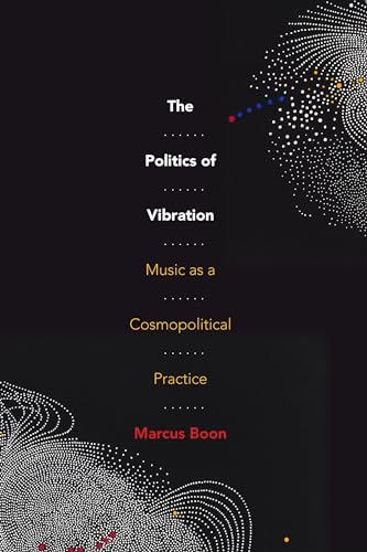 The Politics of Vibration: Music as a Cosmopolitical Practice von Duke University Press