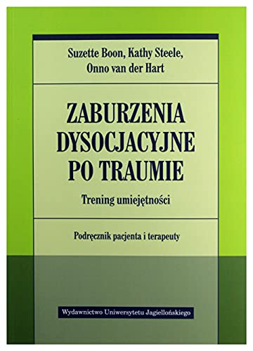 Zaburzenia dysocjacyjne po traumie: Trening umiejętności Podręcznik pacjenta i terapeuty Zaburzenia dysocjacyjne po traumie: Trening umiejętności Podręcznik pacjenta i terapeuty