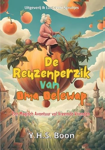 De Reuzenperzik van Oma Oelewap: Een Magisch Avontuur vol Vreemde Vrienden von Uitgeverij Ik Lust Geen Spruitjes