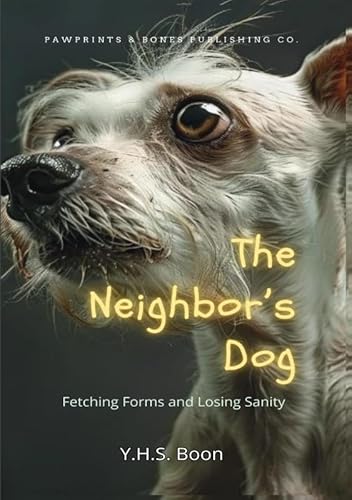 The Neighbor’s Dog: Fetching Forms and Losing Sanity von Pawprints & Bones Publishing Co.