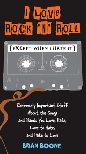 I Love Rock 'n' Roll (Except When I Hate It): Extremely Important Stuff About the Songs and Bands You Love, Hate, Love to Hate , and Hate to Love von Tarcher